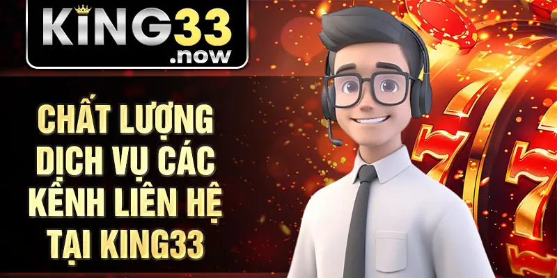 Chất lượng dịch vụ các kênh liên hệ tại King33