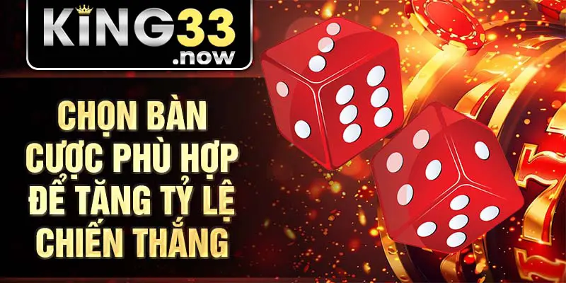 Chọn bàn cược phù hợp để tăng tỷ lệ chiến thắng