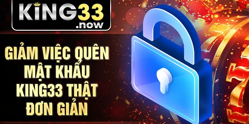 Giảm việc quên mật khẩu King33 thật đơn giản