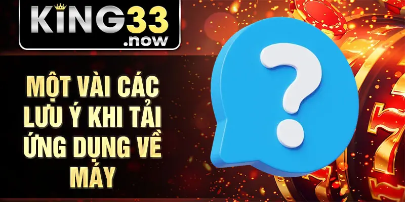 Một vài các lưu ý khi tải ứng dụng về máy