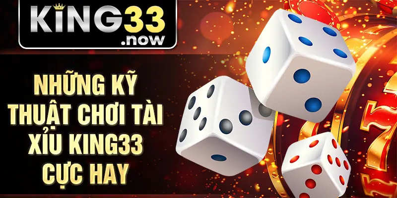Những kỹ thuật chơi tài xỉu King33 cực hay