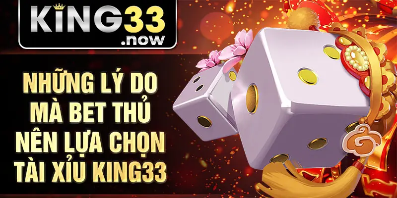 Những lý do mà bet thủ nên lựa chọn tài xỉu King33