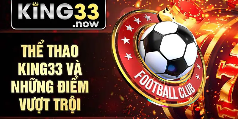 Thể thao King33 và những điểm vượt trội